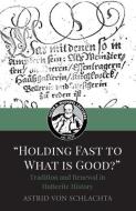 "Holding Fast to What is Good?" Tradition and Renewal in Hutterite History di Astrid von Schlachta edito da LIGHTNING SOURCE INC