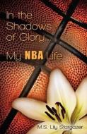 In the Shadows of Glory...My NBA Life di M. S. Lily Stargazer edito da MILL CITY PR