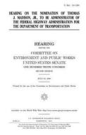 Hearing on the Nomination of Thomas J. Madison, Jr. to Be Administrator of the Federal Highway Administration for the Department of Transportation di United States Congress, United States Senate, Committee on Environment and Publ Works edito da Createspace Independent Publishing Platform