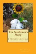 The Sunflower's Story: Forever Friends di Dr Laurie D. Johnson Lpc edito da Createspace Independent Publishing Platform