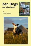 Zen Dogs and Other Woofs: What Dogs Teach di Cheryl Petersen edito da Createspace Independent Publishing Platform