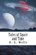 Tales of Space and Time di H. G. Wells edito da Createspace Independent Publishing Platform