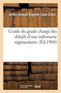 Guide Du Grade Charge Des Details D'une Infirmerie Regimentaire di CLERC-J-J-E-L edito da Hachette Livre - BNF