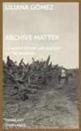 Archive Matter - A Camera In The Laboratory Of The Modern di Gomez Liliana edito da Diaphanes AG