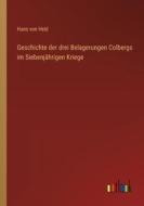 Geschichte der drei Belagerungen Colbergs im Siebenjährigen Kriege di Hans Von Held edito da Outlook Verlag