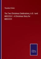 The Two Christmas Celebrations, A.D. I and MDCCCLV - A Christmas Story for MDCCCVI di Theodore Parker edito da Salzwasser-Verlag