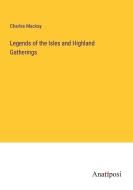 Legends of the Isles and Highland Gatherings di Charles Mackay edito da Anatiposi Verlag