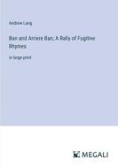 Ban and Arriere Ban; A Rally of Fugitive Rhymes di Andrew Lang edito da Megali Verlag