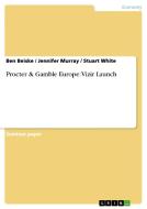 Procter & Gamble Europe: Vizir Launch di Ben Beiske, Jennifer Murray, Stuart White edito da GRIN Publishing