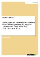 Ein Vergleich Der Wirtschaftlichen Situation Dreier Schlusselperioden Der Jungeren Vergangenheit Tirols (1908-1913, 1945-1950, 2008-2013) di Dirk-Hinnerk Fischer edito da Grin Verlag Gmbh
