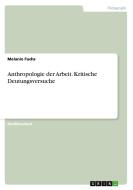 Anthropologie Der Arbeit. Kritische Deutungsversuche di Melanie Fuchs edito da Grin Publishing