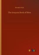 The Iroquois Book of Rites di Horatio Hale edito da Outlook Verlag