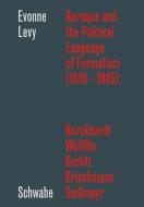 Baroque and the Political Language of Formalism (1845 - 1945): Burckhardt, Wölfflin, Gurlitt, Brinckmann, Sedlmayr di Evonne Levy edito da Schwabe Verlag Basel