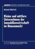 Kleine und mittlere Unternehmen der Immobilienwirtschaft im Binnenmarkt di Michaela Hellerforth edito da Deutscher Universitätsverlag