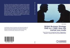 British Business Strategy 1945 to c.1960: How the market was made di Carlo Morelli edito da LAP Lambert Academic Publishing