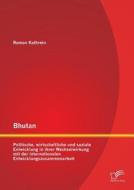 Bhutan: Politische, wirtschaftliche und soziale Entwicklung in ihrer Wechselwirkung mit der internationalen Entwicklungs di Ramon Kathrein edito da Diplomica Verlag