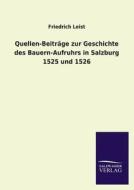 Quellen-Beiträge zur Geschichte des Bauern-Aufruhrs in Salzburg 1525 und 1526 di Friedrich Leist edito da TP Verone Publishing