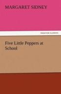 Five Little Peppers at School di Margaret Sidney edito da TREDITION CLASSICS