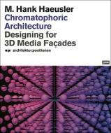 Chromatophoric Architecture: Designing for 3D Media Façades di M. Hank Haeusler edito da Jovis Verlag