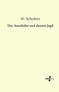 Der Auerhahn und dessen Jagd di W. Scheifers edito da Vero Verlag