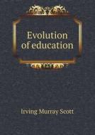 Evolution Of Education di Irving Murray Scott edito da Book On Demand Ltd.