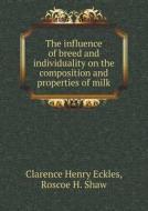 The Influence Of Breed And Individuality On The Composition And Properties Of Milk di Clarence Henry Eckles, Roscoe H Shaw edito da Book On Demand Ltd.