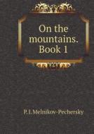 On The Mountains. Book One di P I Melnikov-Pechersky edito da Book On Demand Ltd.