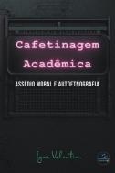 Cafetinagem acadêmica, assédio moral e autoetnografia di Igor Vinicius Lima Valentim edito da ComPassos Coletivos