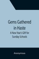 GEMS GATHERED IN HASTE A NEW YEAR'S GIF di ANONYMOUS edito da LIGHTNING SOURCE UK LTD