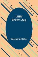 Little Brown Jug di George M. Baker edito da Alpha Editions