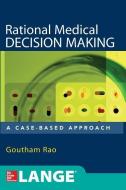 Rational Medical Decision Making: A Case-Based Approach di Goutham Rao edito da MCGRAW HILL MEDICAL
