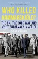 Who Killed Hammarskjold?: The Un, the Cold War and White Supremacy in Africa di Susan Williams edito da OXFORD UNIV PR
