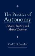The Practice of Autonomy: Patients, Doctors, and Medical Decisions di Carl Schneider edito da OXFORD UNIV PR