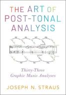 The Art of Post-Tonal Analysis: Thirty-Three Graphic Music Analyses di Joseph N. Straus edito da OXFORD UNIV PR