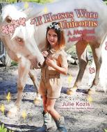 If Horses Were Unicorns di Julie Kozis edito da Tellwell Talent