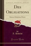 Des Obligations: Sources, Extinction, Preuve (Classic Reprint) di A. Hudelot edito da Forgotten Books