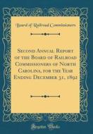Second Annual Report of the Board of Railroad Commissioners of North Carolina, for the Year Ending December 31, 1892 (Classic Reprint) di Board Of Railroad Commissioners edito da Forgotten Books