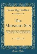 The Midnight Sun: Being the Story of the Cruise of the Ohio Among the North British Islands; To Ireland and the North Cape; Through the di Seneca Ray Stoddard edito da Forgotten Books