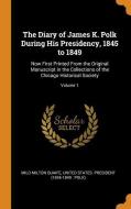 The Diary Of James K. Polk During His Presidency, 1845 To 1849 di Milo Milton Quaife edito da Franklin Classics Trade Press