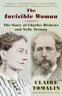 The Invisible Woman: The Story of Nelly Ternan and Charles Dickens di Claire Tomalin edito da VINTAGE