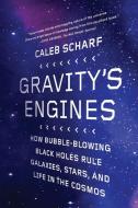 Gravity's Engines: How Bubble-Blowing Black Holes Rule Galaxies, Stars, and Life in the Cosmos di Caleb Scharf edito da SCIENTIFIC AMER