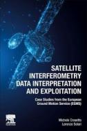 Satellite Interferometry Data Interpretation and Exploitation: Case Studies from the European Ground Motion Service (Egms) di Michele Crosetto, Lorenzo Solari edito da ELSEVIER