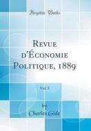 Revue D'Economie Politique, 1889, Vol. 3 (Classic Reprint) di Charles Gide edito da Forgotten Books