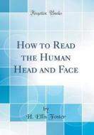 How to Read the Human Head and Face (Classic Reprint) di H. Ellis Foster edito da Forgotten Books