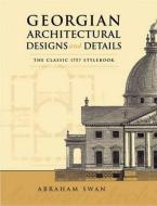 Georgian Architectural Designs and Details di Abraham Swan edito da Dover Publications Inc.