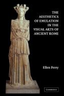 The Aesthetics of Emulation in the Visual Arts of Ancient Rome di Ellen Perry edito da Cambridge University Press