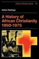 A History of African Christianity 1950 1975 di Adrian Hastings edito da Cambridge University Press