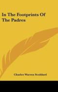 In the Footprints of the Padres di Charles Warren Stoddard edito da Kessinger Publishing