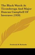 The Black Watch at Ticonderoga and Major Duncan Campbell of Inverawe (1920) di Frederick B. Richards edito da Kessinger Publishing