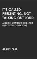 It's Called Presenting, Not Talking Out Loud: A Quick, Strategic Guide for Effective Presentations di Al Golzari edito da LIGHTNING SOURCE INC